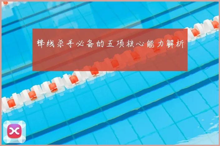 锋线杀手必备的五项核心能力解析